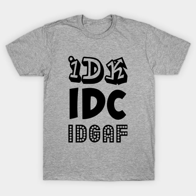 IDK IDC IDGAF T-Shirt by NotoriousMedia